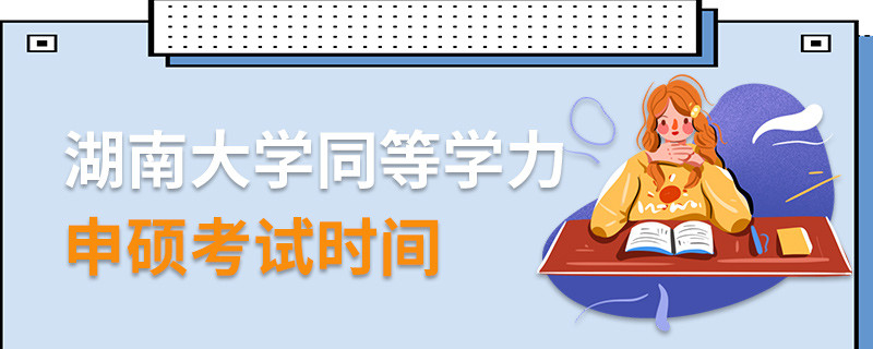 湖南大學(xué)同等學(xué)力申碩考試時(shí)間