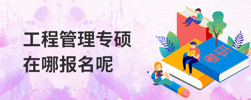 工程管理專碩在哪報(bào)名呢
