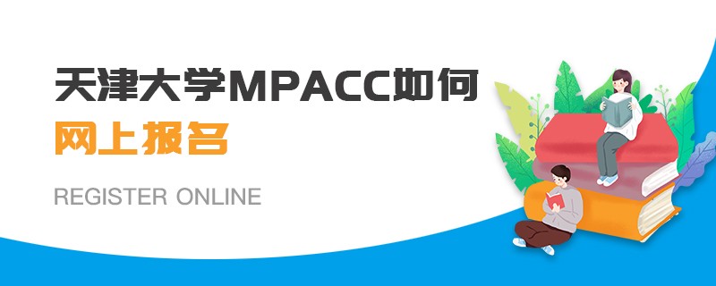 天津大學(xué)MPAcc如何網(wǎng)上報(bào)名