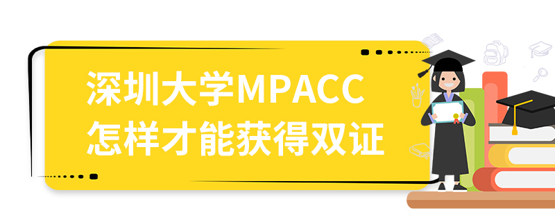 深圳大學MPAcc怎樣才能獲得雙證 深圳大學MPAcc怎樣才能獲得雙證