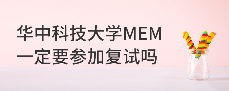 華中科技大學MEM一定要參加復試嗎