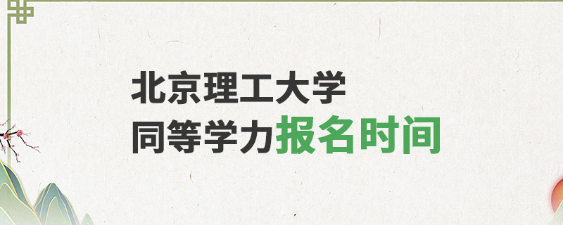 北京理工大學(xué)同等學(xué)力報名時間 北京理工大學(xué)同等學(xué)力報名時間
