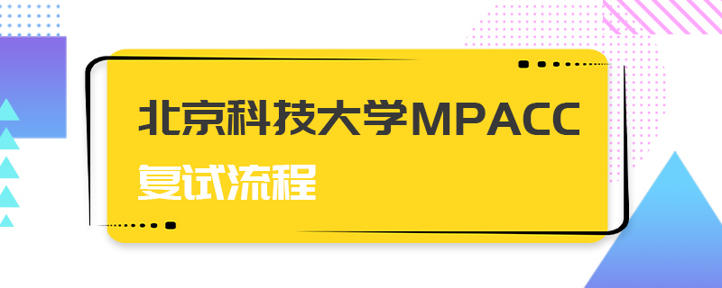 北京科技大學MPAcc復試流程 北京科技大學MPAcc復試流程