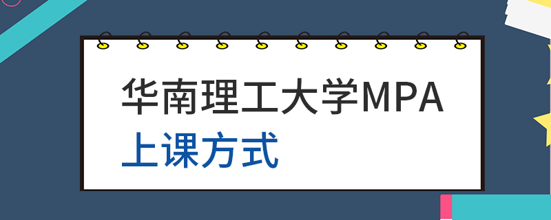 華南理工大學MPA上課方式 華南理工大學MPA上課方式