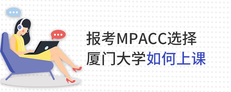 報考MPAcc選擇廈門大學如何上課