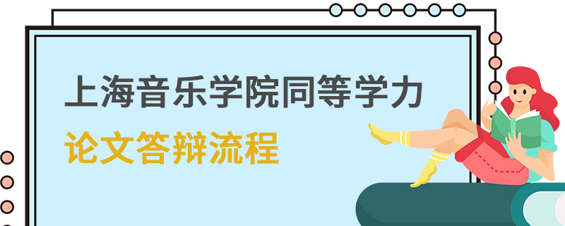 上海音樂(lè)學(xué)院同等學(xué)力論文答辯流程 上海音樂(lè)學(xué)院同等學(xué)力論文答辯流程