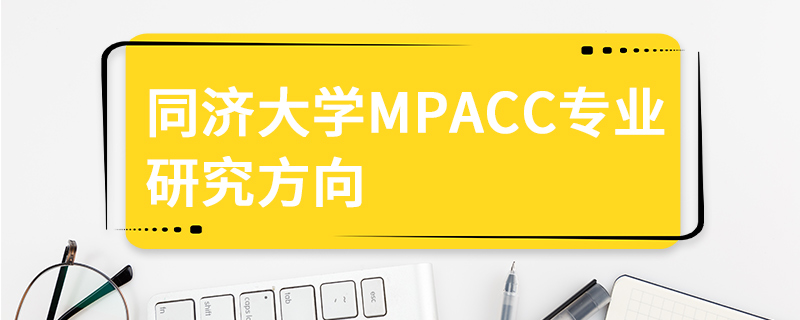 同濟大學MPAcc專業研究方向 同濟大學MPAcc專業研究方向