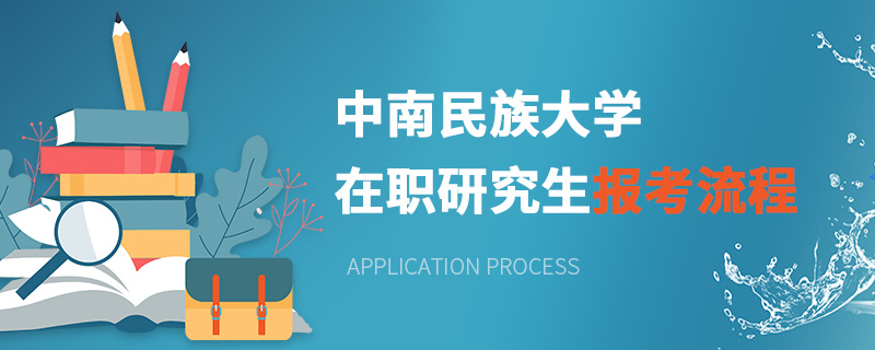 中南民族大學在職研究生報考流程 中南民族大學在職研究生報考流程