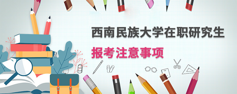 西南民族大學在職研究生報考注意事項