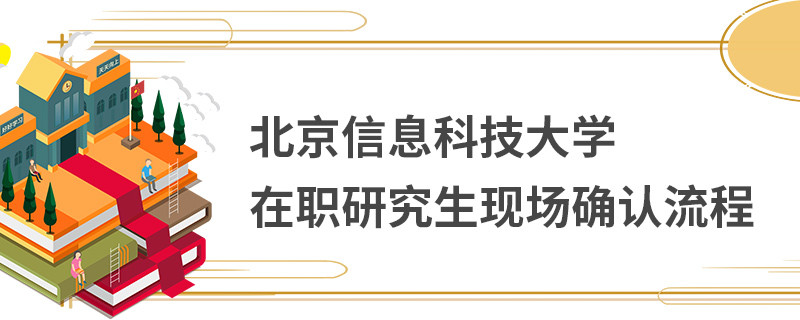 北京信息科技大學在職研究生現場確認流程