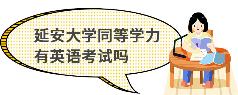 延安大學同等學力有英語考試嗎 延安大學同等學力有英語考試嗎
