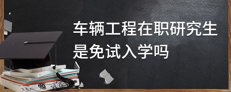 車輛工程在職研究生是免試入學嗎