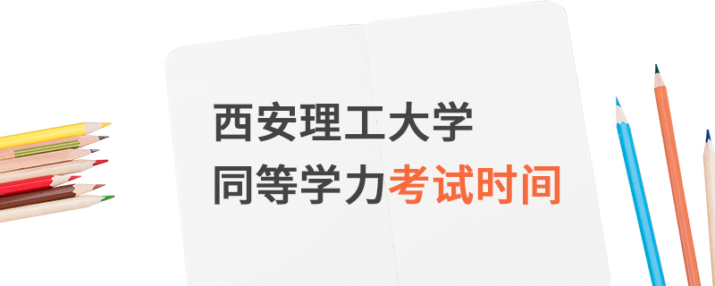 西安理工大學同等學力考試時間 西安理工大學同等學力考試時間