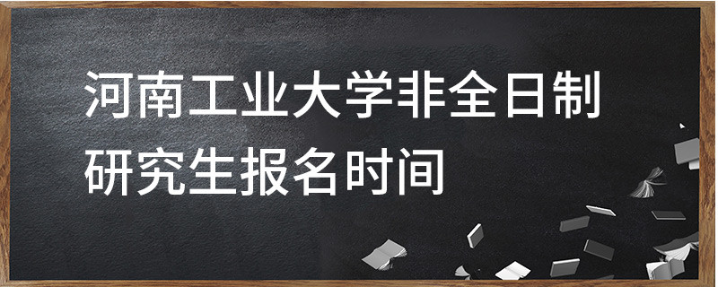 河南工業(yè)大學(xué)非全日制研究生報(bào)名時(shí)間