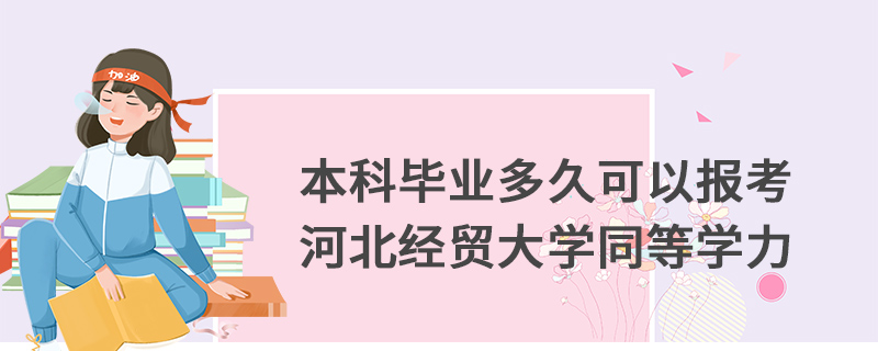 本科畢業(yè)多久可以報(bào)考河北經(jīng)貿(mào)大學(xué)同等學(xué)力