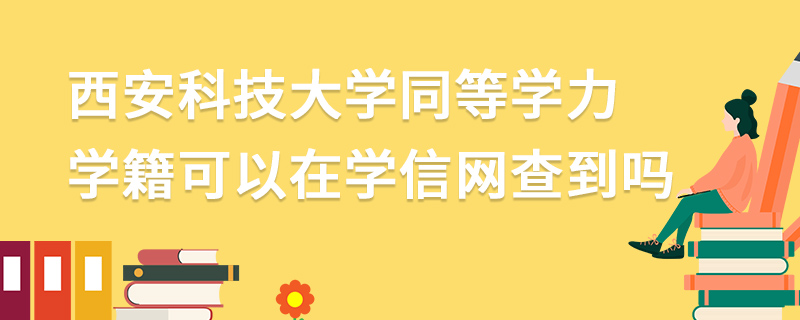 西安科技大學(xué)同等學(xué)力學(xué)籍可以在學(xué)信網(wǎng)查到嗎 西安科技大學(xué)同等學(xué)力學(xué)籍可以在學(xué)信網(wǎng)查到嗎