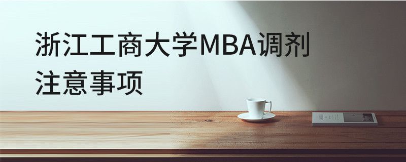 浙江工商大學MBA調(diào)劑注意事項