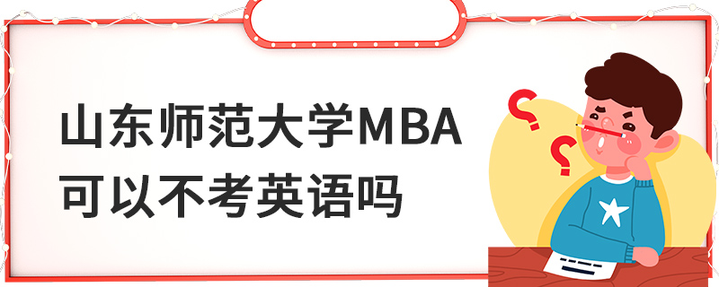 山東師范大學(xué)MBA可以不考英語(yǔ)嗎 山東師范大學(xué)MBA可以不考英語(yǔ)嗎