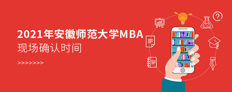 2021年安徽師范大學MBA現場確認時間 2021年安徽師范大學MBA現場確認時間