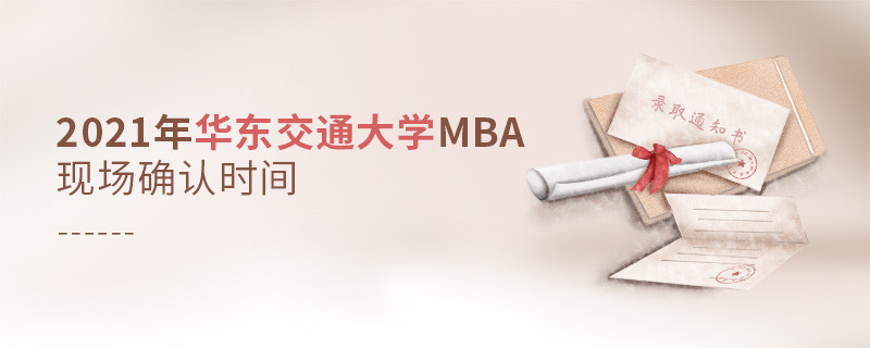 2021年華東交通大學MBA報名后，什么時候進行現場確認？