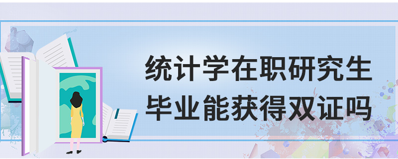統計學在職研究生畢業能獲得雙證嗎 統計學在職研究生畢業能獲得雙證嗎