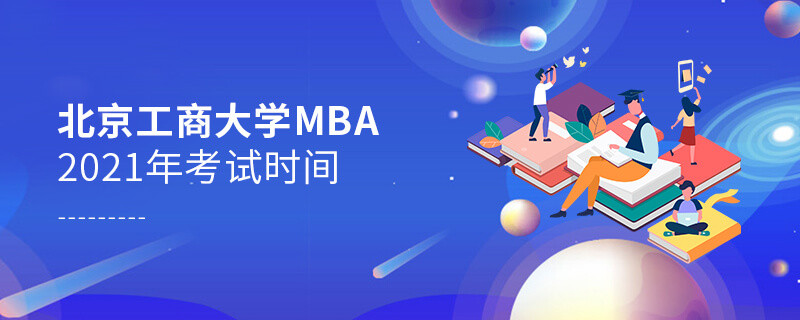 2021年北京工商大學工商管理碩士（MBA）考試時間安排！