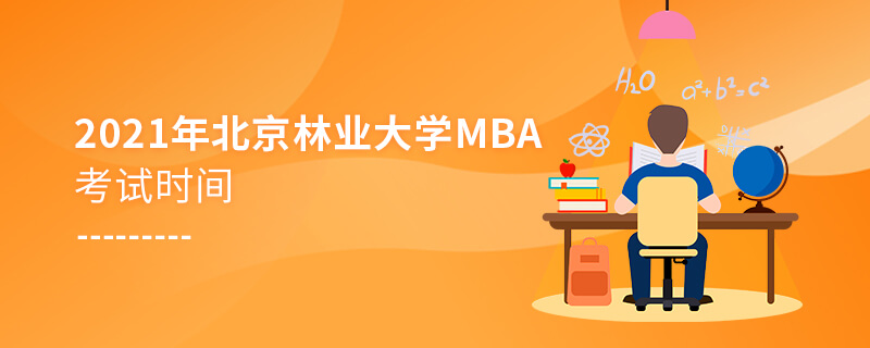2021年北京林業大學MBA考試時間 2021年北京林業大學MBA考試時間