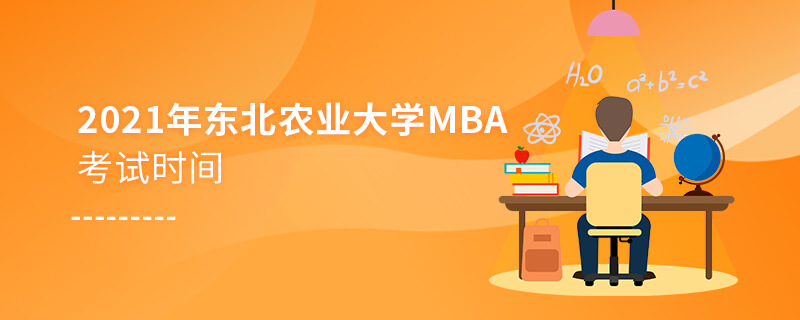 2021年東北農業大學MBA考試時間 2021年東北農業大學MBA考試時間