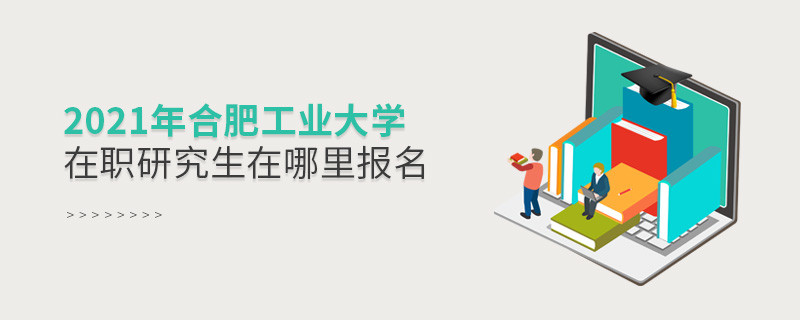 2021年合肥工業大學在職研究生要在這里報名