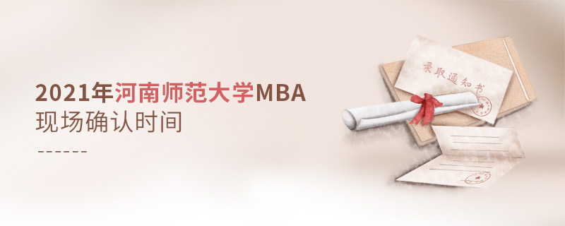 2021年河南師范大學(xué)MBA現(xiàn)場(chǎng)確認(rèn)時(shí)間 2021年河南師范大學(xué)MBA現(xiàn)場(chǎng)確認(rèn)時(shí)間