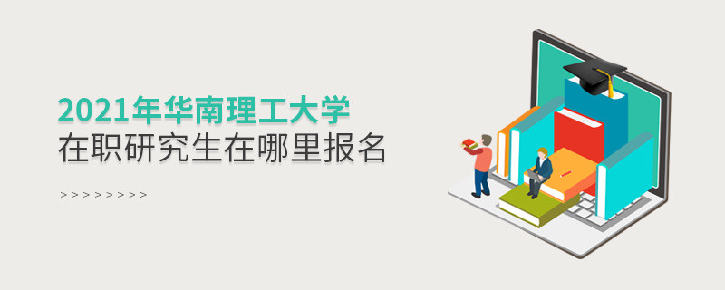 看這里！2021年華南理工大學(xué)在職研究生報(bào)名入口