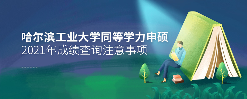 2021年哈爾濱工業大學同等學力申碩成績查詢注意事項 2021年哈爾濱工業大學同等學力申碩成績查詢注意事項