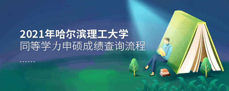 2021年哈爾濱理工大學同等學力申碩成績查詢流程 2021年哈爾濱理工大學同等學力申碩成績查詢流程