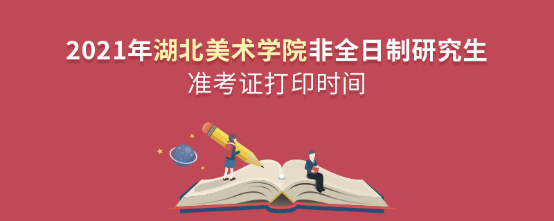 關于2021年湖北美術學院非全日制研究生準考證打印時間的詳細介紹！