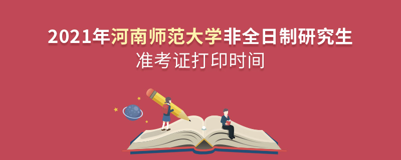 2021年河南師范大學(xué)非全日制研究生準(zhǔn)考證打印時(shí)間 2021年河南師范大學(xué)非全日制研究生準(zhǔn)考證打印時(shí)間