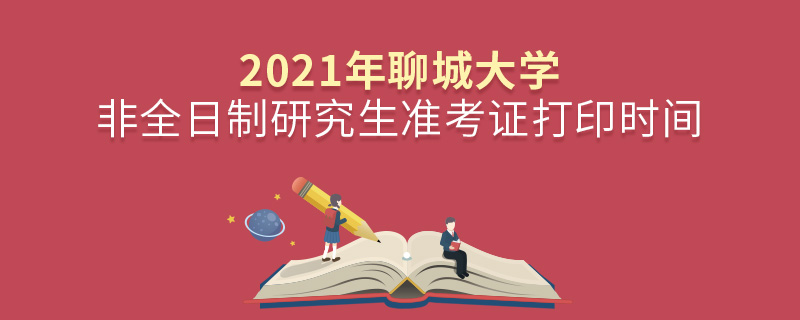 2021年聊城大學(xué)非全日制研究生準(zhǔn)考證打印時(shí)間 2021年聊城大學(xué)非全日制研究生準(zhǔn)考證打印時(shí)間