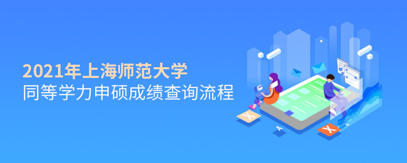 一步一步來！上海師范大學同等學力申碩成績查詢應按“步”就班