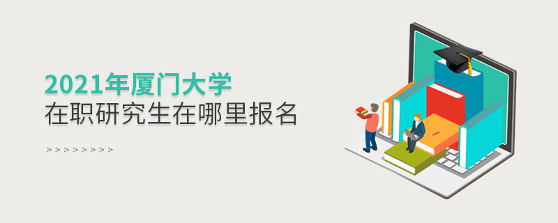 看這里！2021年廈門大學在職研究生報名入口