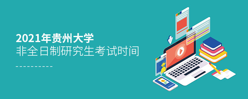 2021年貴州大學(xué)非全日制研究生考試時(shí)間