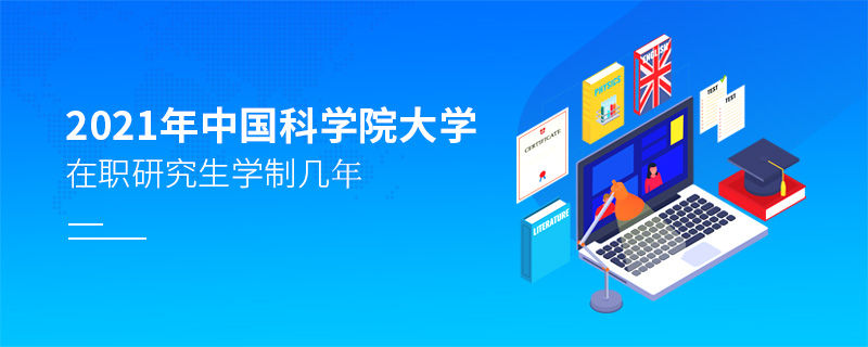 2021年中國(guó)科學(xué)院大學(xué)在職研究生學(xué)制幾年 2021年中國(guó)科學(xué)院大學(xué)在職研究生學(xué)制幾年