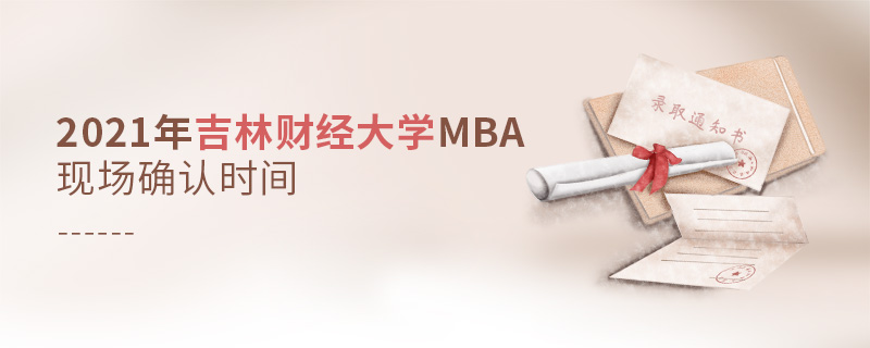 2021年吉林財(cái)經(jīng)大學(xué)MBA現(xiàn)場確認(rèn)時(shí)間 2021年吉林財(cái)經(jīng)大學(xué)MBA現(xiàn)場確認(rèn)時(shí)間