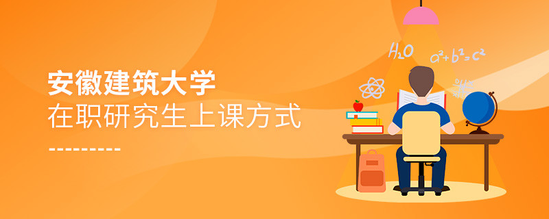 安徽建筑大學(xué)在職研究生究竟是通過(guò)那些方式上課的？
