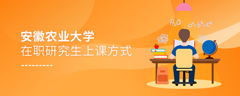 安徽農(nóng)業(yè)大學(xué)在職研究生上課方式 安徽農(nóng)業(yè)大學(xué)在職研究生上課方式