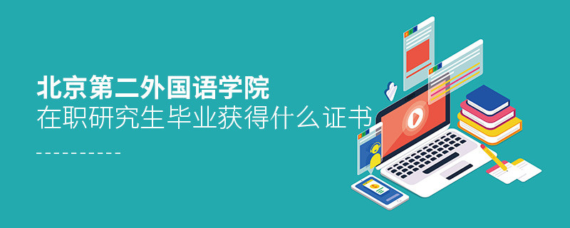 報考北京第二外國語學院在職研究生畢業獲得什么證書？