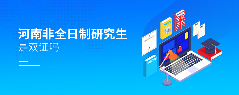 河南地區(qū)非全日制研究生是雙證嗎？