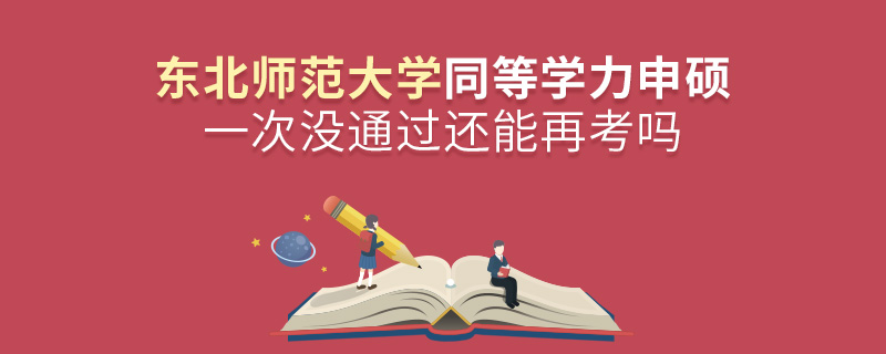 東北師范大學同等學力申碩一次沒通過還能再考嗎 東北師范大學同等學力申碩一次沒通過還能再考嗎