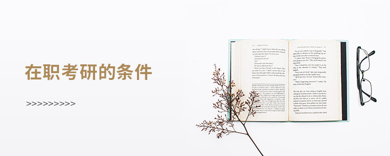 在職考研需要滿足哪些條件？