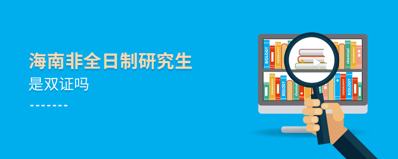 海南非全日制研究生是雙證嗎 海南非全日制研究生是雙證嗎