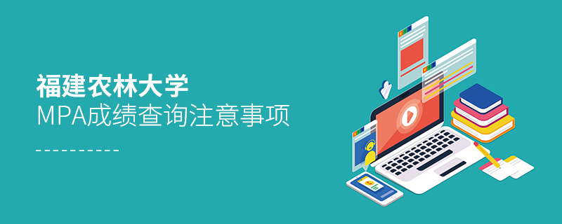福建農(nóng)林大學(xué)MPA成績(jī)查詢注意事項(xiàng) 福建農(nóng)林大學(xué)MPA成績(jī)查詢注意事項(xiàng)