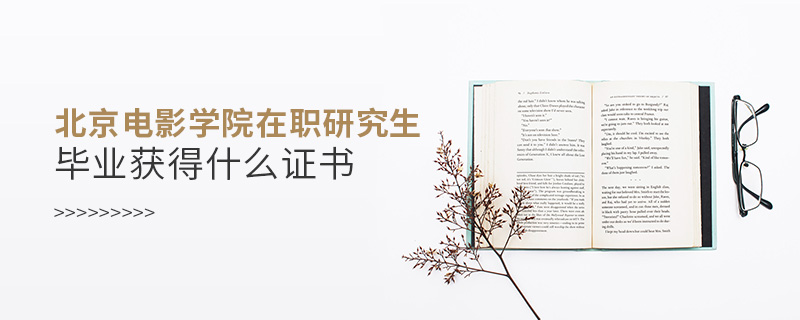 北京電影學(xué)院在職研究生畢業(yè)獲得什么證書